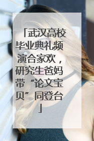 武汉高校毕业典礼频演合家欢，研究生爸妈带“论文宝贝”同登台