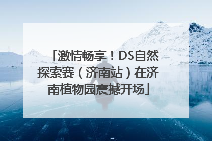 激情畅享！DS自然探索赛（济南站）在济南植物园震撼开场