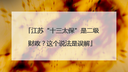 江苏“十三太保”是二级财政？这个说法是误解