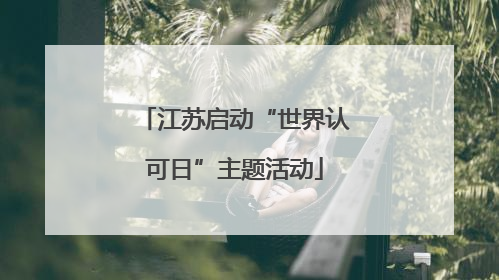江苏启动“世界认可日”主题活动