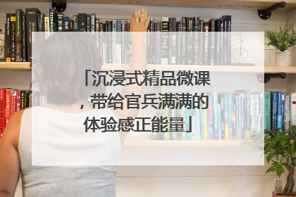 沉浸式精品微课，带给官兵满满的体验感正能量