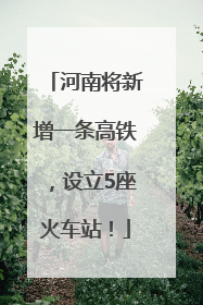 河南将新增一条高铁，设立5座火车站！