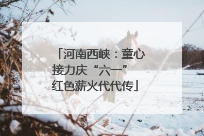 河南西峡：童心接力庆“六一” 红色薪火代代传