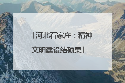 河北石家庄:精神文明建设结硕果
