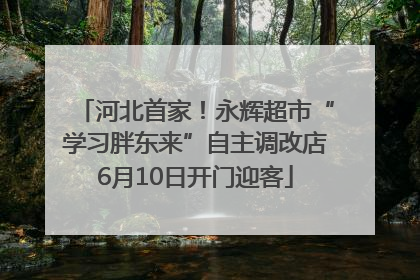 河北首家！永辉超市“学习胖东来”自主调改店6月10日开门迎客