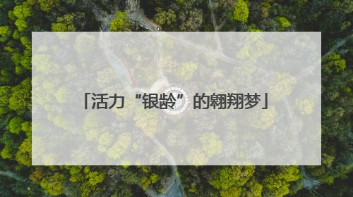 活力“银龄”的翱翔梦