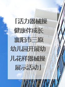 活力器械操 健康伴成长 襄阳市三原幼儿园开展幼儿花样器械操展示活动