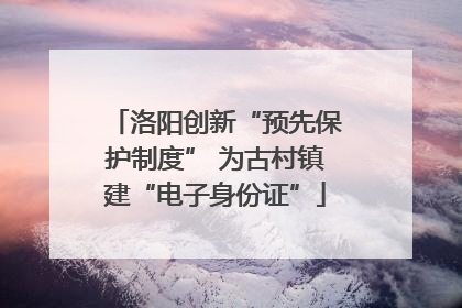 洛阳创新“预先保护制度” 为古村镇建“电子身份证”