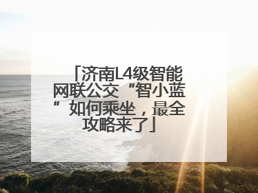 济南L4级智能网联公交“智小蓝”如何乘坐，最全攻略来了