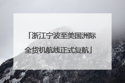 浙江宁波至美国洲际全货机航线正式复航