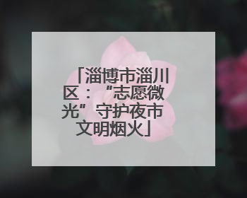 淄博市淄川区：“志愿微光”守护夜市文明烟火