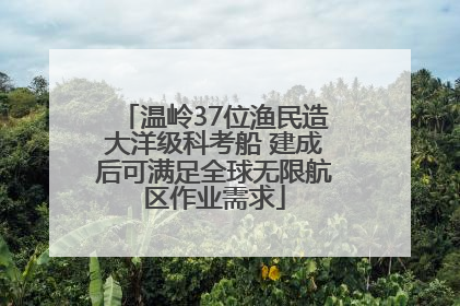 温岭37位渔民造大洋级科考船 建成后可满足全球无限航区作业需求