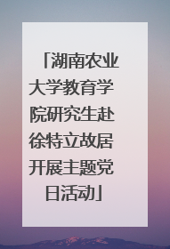 湖南农业大学教育学院研究生赴徐特立故居开展主题党日活动