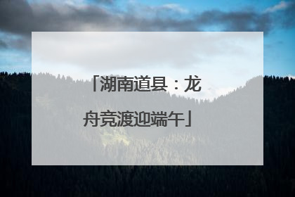 湖南道县：龙舟竞渡迎端午