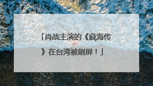 肖战主演的《藏海传》在台湾被刷屏！
