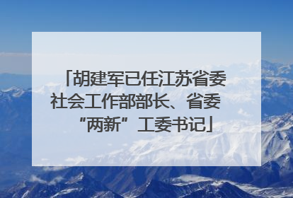 胡建军已任江苏省委社会工作部部长、省委“两新”工委书记