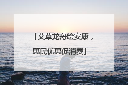 艾草龙舟绘安康，惠民优惠促消费