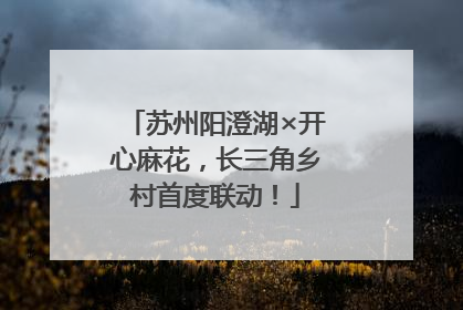 苏州阳澄湖×开心麻花，长三角乡村首度联动！