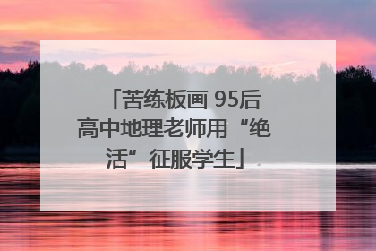 苦练板画 95后高中地理老师用“绝活”征服学生