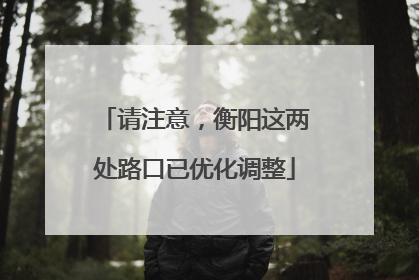 请注意，衡阳这两处路口已优化调整