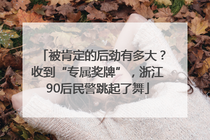 被肯定的后劲有多大？收到“专属奖牌”，浙江90后民警跳起了舞