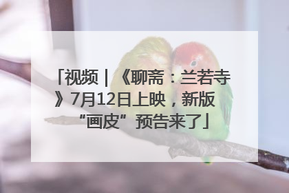 视频｜《聊斋：兰若寺》7月12日上映，新版“画皮”预告来了