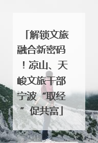 解锁文旅融合新密码！凉山、天峻文旅干部宁波“取经”促共富