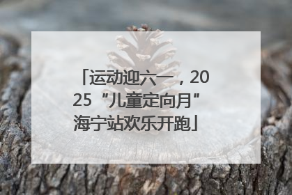 运动迎六一，2025“儿童定向月”海宁站欢乐开跑