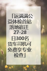运满满公益体检首站落地宿迁 27-28日300名货车司机可免费享专业检查