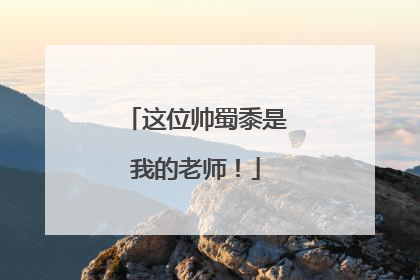 这位帅蜀黍是我的老师！
