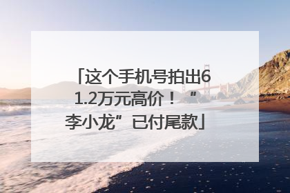 这个手机号拍出61.2万元高价！“李小龙”已付尾款