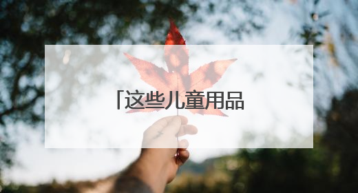 这些儿童用品怎么买？市场监管总局提示→
