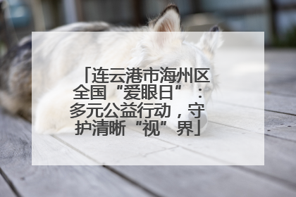 连云港市海州区全国“爱眼日”：多元公益行动，守护清晰“视”界