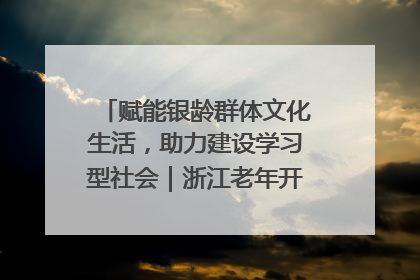 赋能银龄群体文化生活，助力建设学习型社会｜浙江老年开放大学艺术团成立