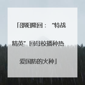 邵阳隆回：“特战精英”回母校播种热爱国防的火种