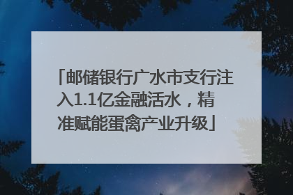 邮储银行广水市支行注入1.1亿金融活水，精准赋能蛋禽产业升级