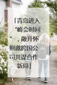 青岛进入“峰会时间”，敞开怀抱邀跨国公司共谋合作新局