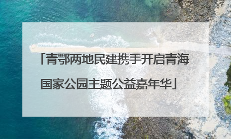 青鄂两地民建携手开启青海国家公园主题公益嘉年华