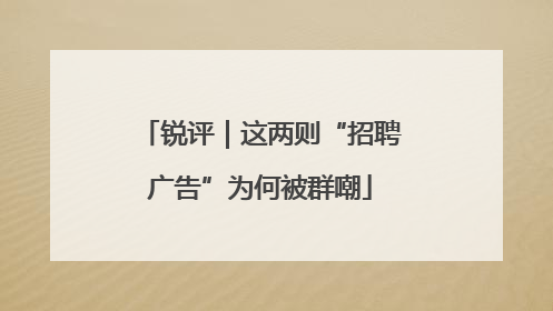 锐评｜这两则“招聘广告”为何被群嘲