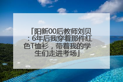 阳新00后教师刘贝：6年后我穿着那件红色T恤衫，带着我的学生们走进考场