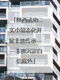 陕西武功二实小常态化开展非遗传承——非遗沉淀自信底色