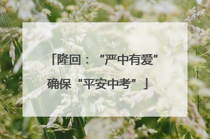 隆回：“严中有爱”确保“平安中考”