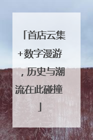 首店云集+数字漫游，历史与潮流在此碰撞
