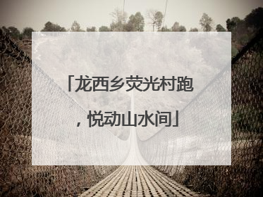 龙西乡荧光村跑，悦动山水间