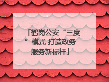 鹤岗公安“三度”模式 打造政务服务新标杆