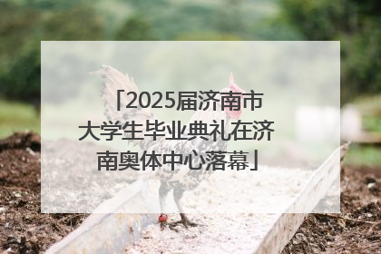 2025届济南市大学生毕业典礼在济南奥体中心落幕