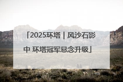 2025环塔｜风沙石影中 环塔冠军悬念升级