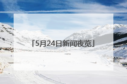 5月24日新闻夜览