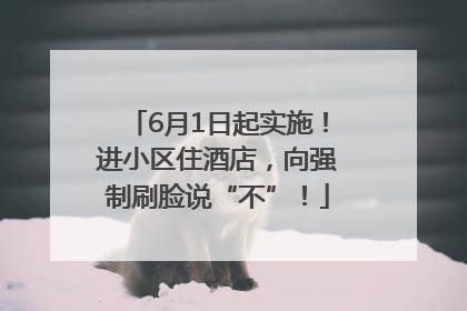6月1日起实施！进小区住酒店，向强制刷脸说“不”！