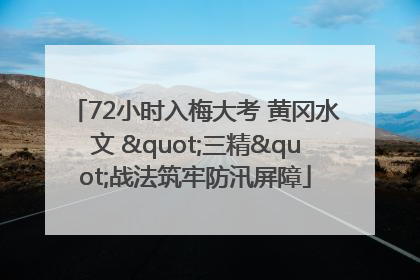 72小时入梅大考 黄冈水文 "三精"战法筑牢防汛屏障